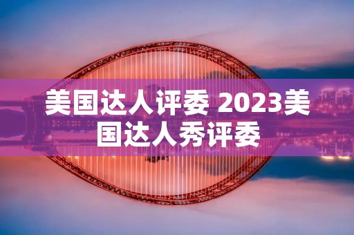 美国达人评委 2023美国达人秀评委