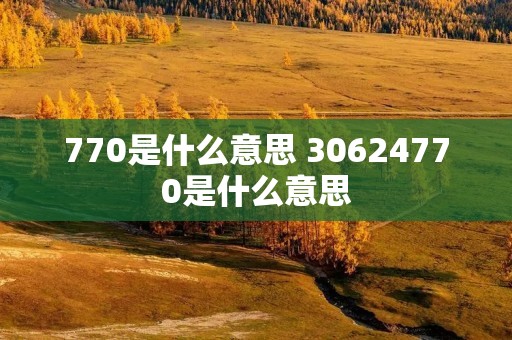 770是什么意思 30624770是什么意思