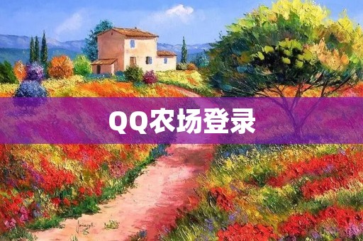 QQ农场登录：快速进入农场世界，与好友一起种植乐趣无穷