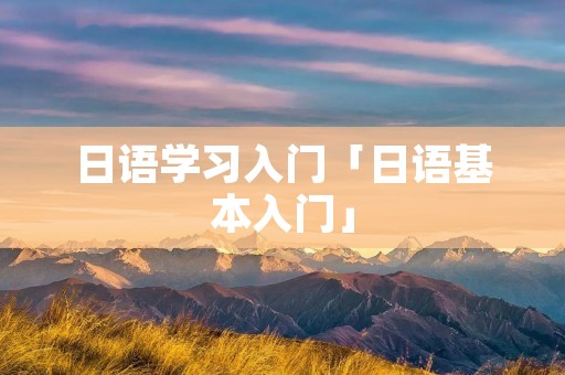 日语学习入门「日语基本入门」