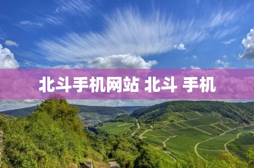 北斗手机网站 北斗 手机