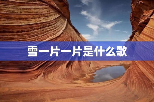 雪一片一片是什么歌