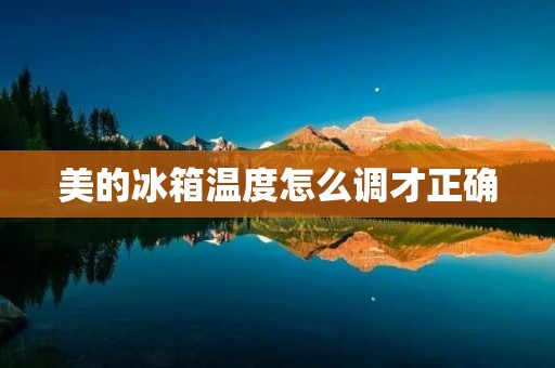 美的冰箱温度怎么调才正确