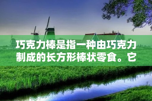 巧克力棒是指一种由巧克力制成的长方形棒状零食。它由巧克力制成，通常呈现出坚硬的外壳和柔软的内部。巧克力棒的外包装通常是彩色的，上面可能印有产品品牌、口味或其他相关信息。