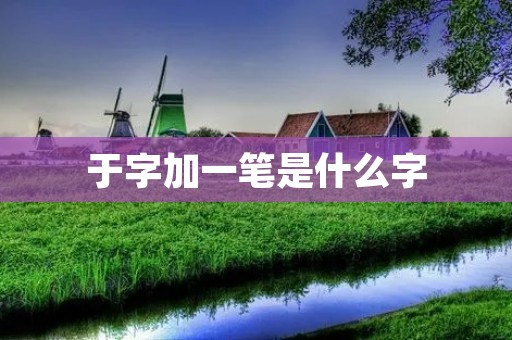 于字加一笔是什么字