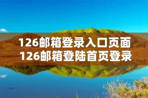 126邮箱登录入口页面 126邮箱登陆首页登录入口 126邮箱登录入口页面 126邮箱登陆首页登录入口