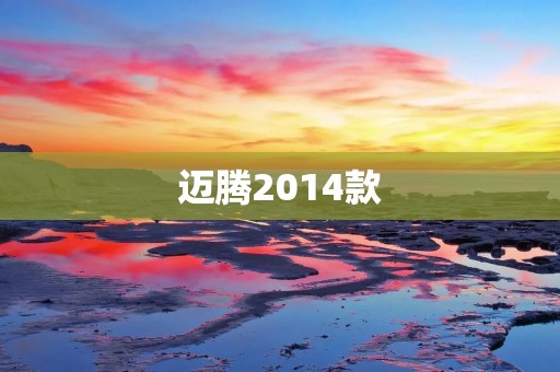 迈腾2014款：豪华与性能的完美结合