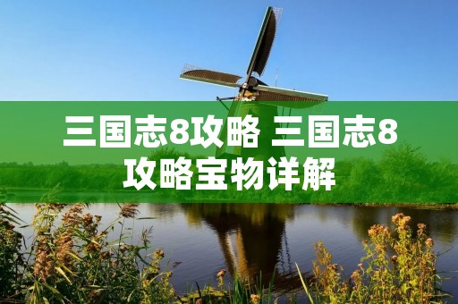三国志8攻略 三国志8攻略宝物详解