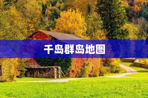 千岛群岛地图：探索神秘的海上天堂