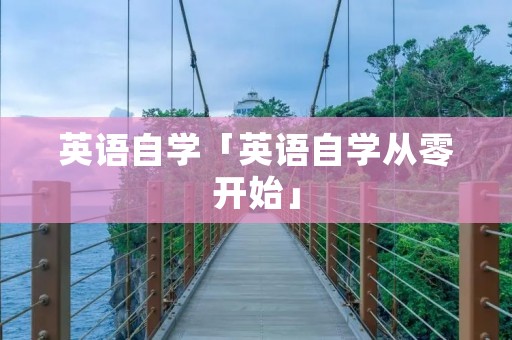 英语自学「英语自学从零开始」