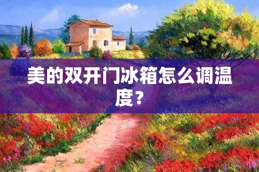 美的**门冰箱怎么调温度? 美的**门冰箱怎么调温度?
