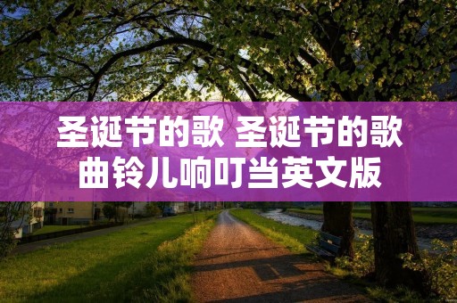 圣诞节的歌 圣诞节的歌曲铃儿响叮当英文版