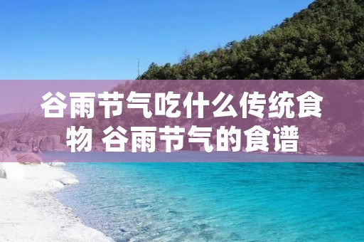 谷雨节气吃什么传统食物 谷雨节气的食谱