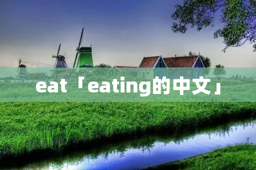 eat「eating的中文」