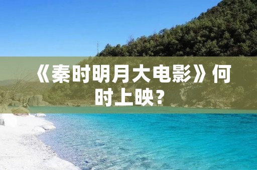《秦时明月大电影》何时上映？