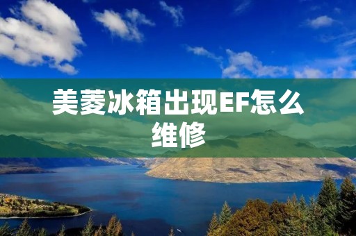 美菱冰箱出现EF怎么维修 美菱冰箱出现EF怎么维修