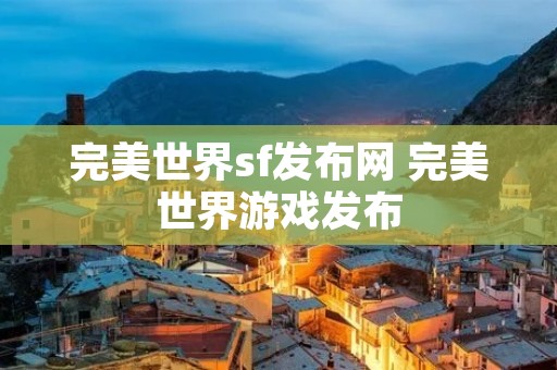 完美世界sf发布网 完美世界游戏发布 完美世界sf发布网 完美世界游戏发布