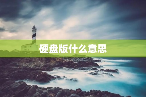硬盘版什么意思 硬盘版什么意思