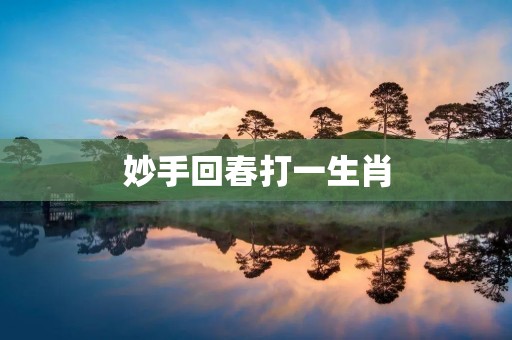 妙手回春打一生肖:巧妙应用医学之道 妙手回春打一生肖:巧妙应用医学之道