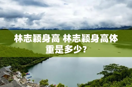 林志颖身高 林志颖身高体重是多少? 林志颖身高 林志颖身高体重是多少?