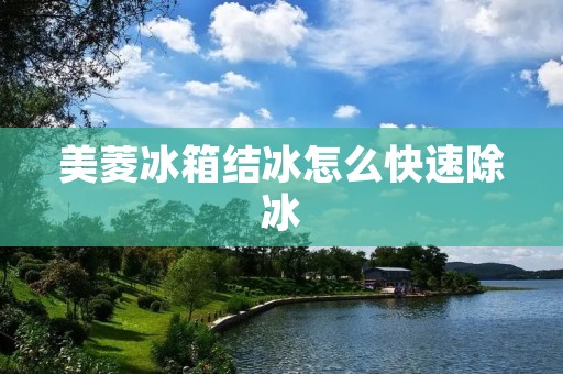 美菱冰箱结冰怎么快速除冰 美菱冰箱结冰怎么快速除冰
