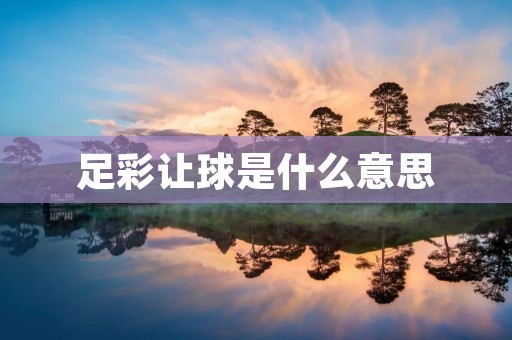 足彩让球是什么意思 足彩让球是什么意思