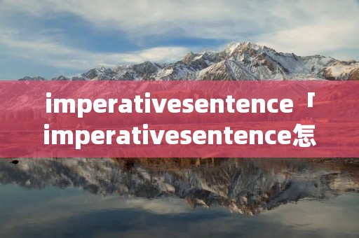imperativesentence「imperativesentence怎么读」