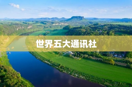 世界五大通讯社：新闻传播的巨人们