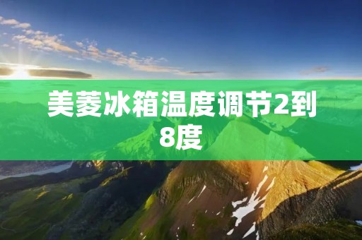 美菱冰箱温度调节2到8度：保鲜与健康的完美平衡