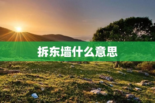 拆东墙什么意思 拆东墙什么意思