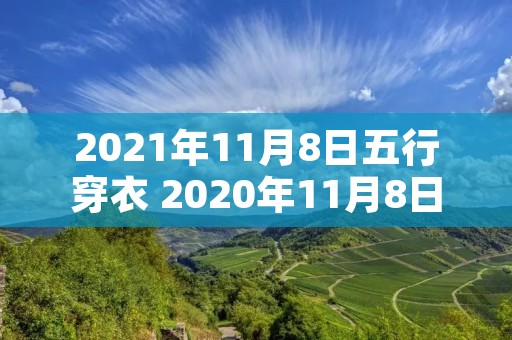 2021年11月8日五行穿衣 2020年11月8日五行色穿衣查询 2021年11月8日五行穿衣 2020年11月8日五行色穿衣查询