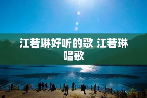 江若琳好听的歌 江若琳唱歌