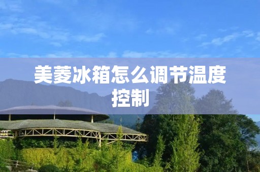 美菱冰箱怎么调节温度控制
