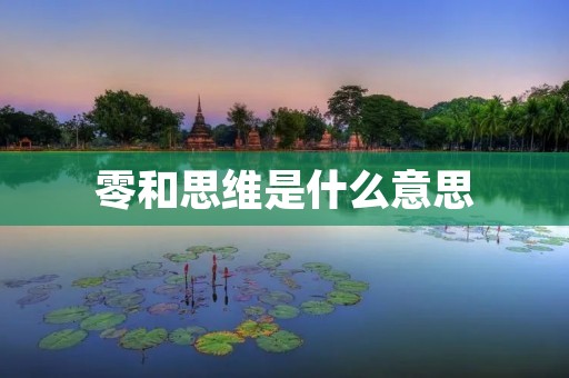 零和思维是什么意思 零和思维是什么意思