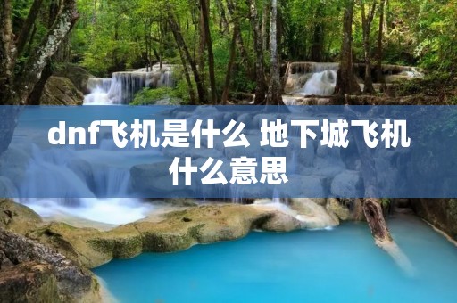 dnf飞机是什么 地下城飞机什么意思