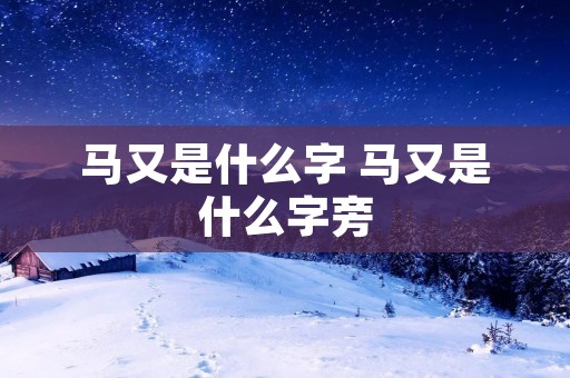 马又是什么字 马又是什么字旁