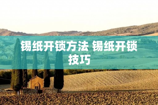 锡纸开锁方法 锡纸开锁技巧 锡纸开锁方法 锡纸开锁技巧