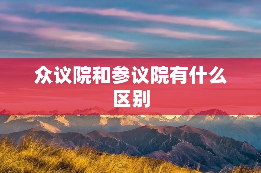 众议院和参议院有什么区别