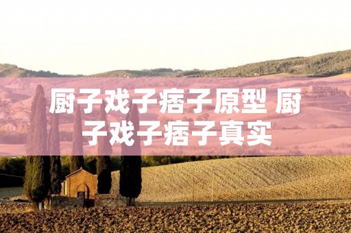 厨子戏子痞子原型 厨子戏子痞子真实