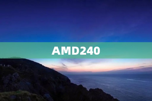 AMD240:性能强劲的处理器之选 AMD240:性能强劲的处理器之选