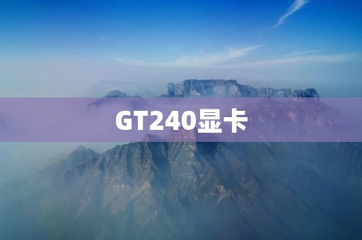 GT240显卡:专为游戏爱好者打造的顶级选择 GT240显卡:专为游戏爱好者打造的顶级选择