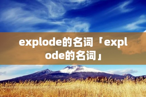 explode的名词「explode的名词」 explode的名词「explode的名词」