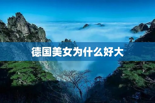 德国美女为什么好大 德国美女为什么好大