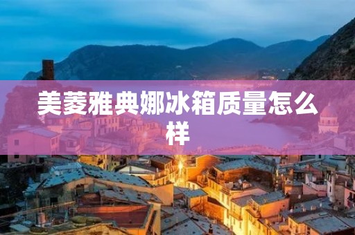 美菱雅典娜冰箱质量怎么样