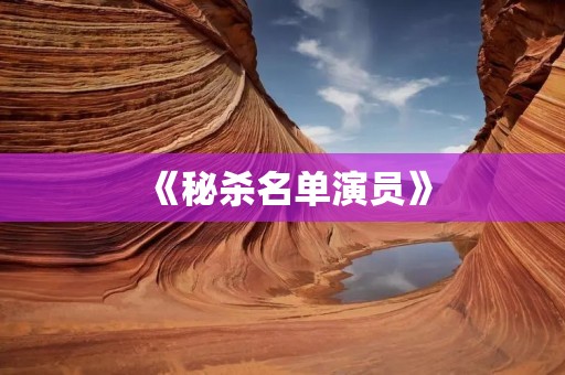 《秘杀名单演员》：探讨该剧中演员的精湛演技和故事魅力