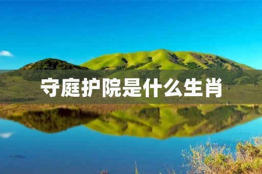 守庭护院是什么生肖 守庭护院是什么生肖