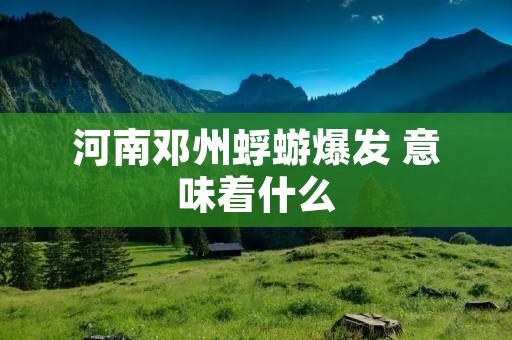 河南邓州蜉蝣爆发 意味着什么 河南邓州蜉蝣爆发 意味着什么