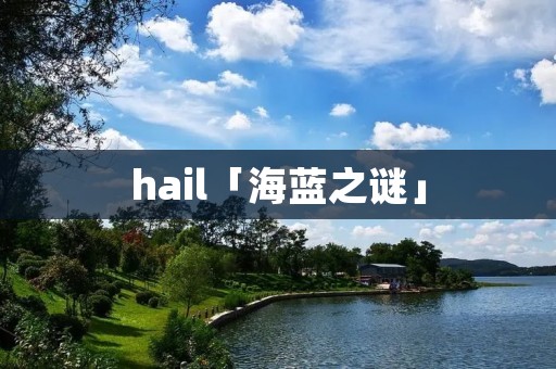 hail「海蓝之谜」 hail「海蓝之谜」