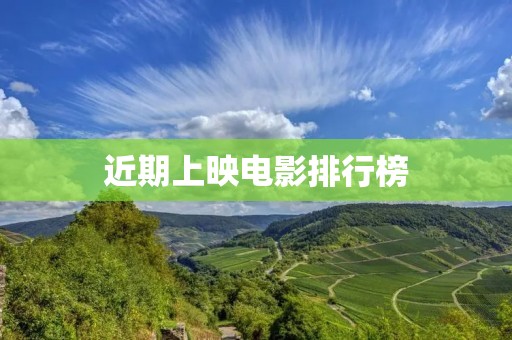 近期上映电影排行榜:挑战观影极限,畅游电影世界的绝佳选择 近期上映电影排行榜:挑战观影极限,畅游电影世界的绝佳选择