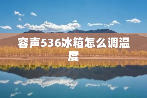 容声536冰箱怎么调温度